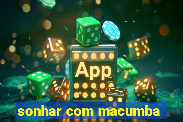 sonhar com macumba